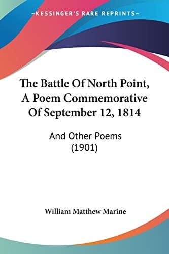 The Battle Of North Point, A Poem Commemorative Of September 12, 1814: And Other Poems (1901)
