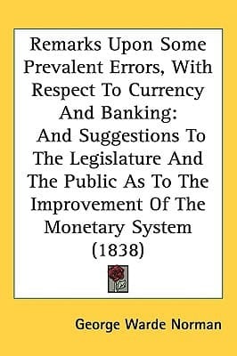 Remarks Upon Some Prevalent Errors, With Respect To Currency And Banking: And Suggestions To The Legislature And The Public As To The Improvement Of The Monetary System (1838)