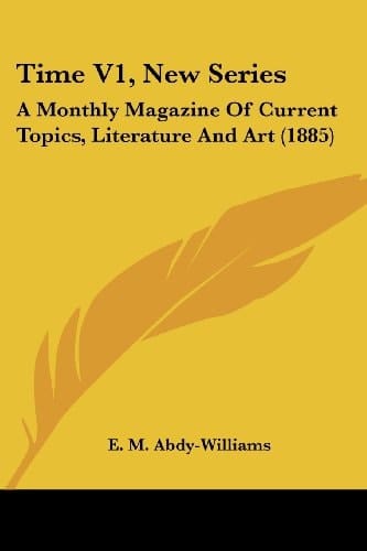 Time V1, New Series: A Monthly Magazine Of Current Topics, Literature And Art (1885)