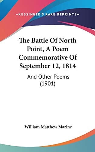 The Battle Of North Point, A Poem Commemorative Of September 12, 1814: And Other Poems (1901)