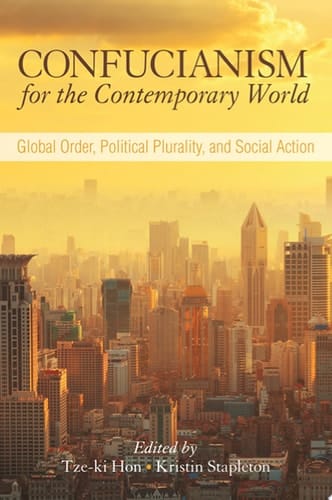 Confucianism for the Contemporary World Global Order, Political Plurality, and Social Action