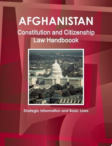 Afghanistan Constitution and Citizenship Law Handboook - Strategic Information and Basic Laws