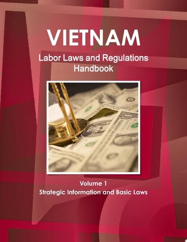 Vietnam Labor Laws and Regulations Handbook Volume 1 Strategic Information and Basic Laws