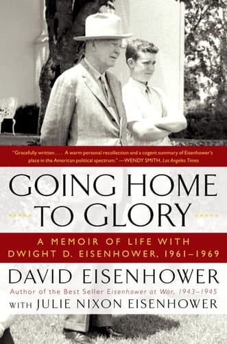 Going Home To Glory A Memoir of Life with Dwight D. Eisenhower, 1961-1969