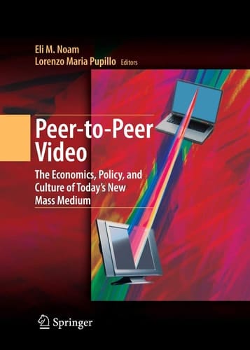 Peer-to-Peer Video The Economics, Policy, and Culture of Today's New Mass Medium