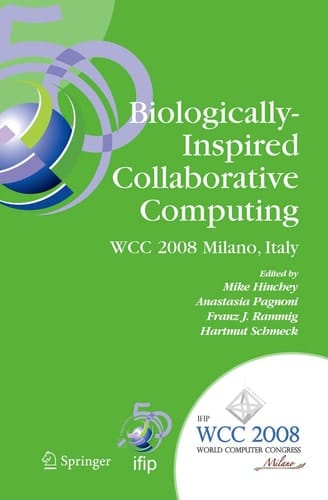 Biologically-Inspired Collaborative Computing IFIP 20th World Computer Congress, Second IFIP TC 10 International Conference on Biologically-Inspired Collaborative Computing, September 8-9, 2008, Milano, Italy