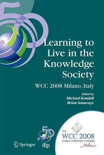 Learning to Live in the Knowledge Society IFIP 20th World Computer Congress, IFIP TC 3 ED-L2L Conference, September 7-10, 2008, Milano, Italy