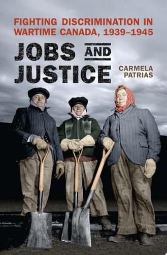 Jobs and Justice Fighting Discrimination in Wartime Canada, 1939-1945