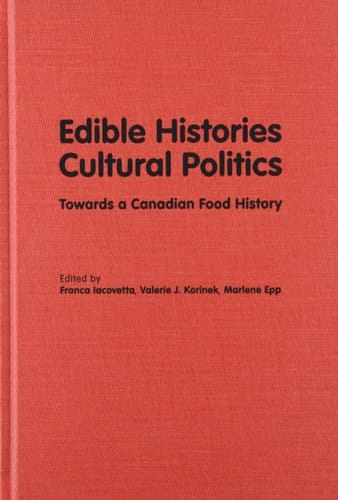 Edible Histories, Cultural Politics Towards a Canadian Food History