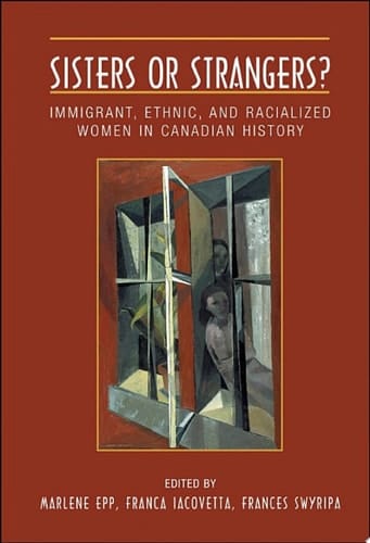 Sisters or Strangers? Immigrant, Ethnic, and Racialized Women in Canadian History
