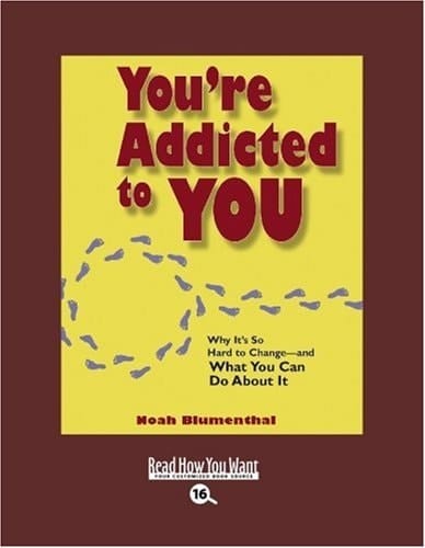 You're Addicted to You Why It's So Hard to Change and What You Can Do About It: Easyread Large Bold Edition