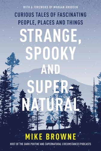 Strange, Spooky and Supernatural Curious Tales of Fascinating People, Places and Things