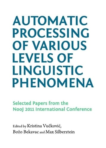 Automatic Processing of Various Levels of Linguistic Phenomena Selected Papers from the NooJ 2011 International Conference