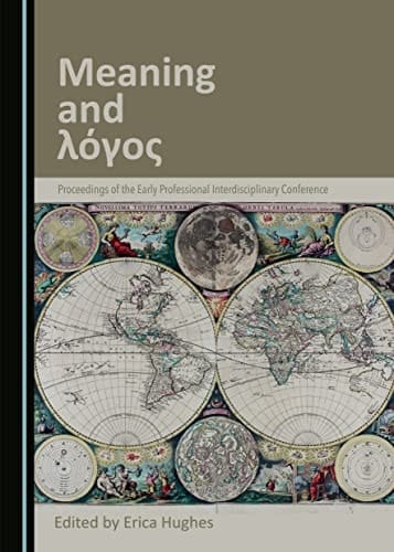 Meaning and Logos Proceedings from the Early Professional Interdisciplinary Conference : Held at the University of Liverpool, April 8-10 2013