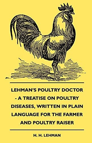 Lehman's Poultry Doctor - A Treatise on Poultry Diseases, Written in Plain Language for the Farmer and Poultry Raiser