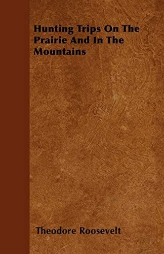 Hunting Trips on the Prairie and in the Mountains