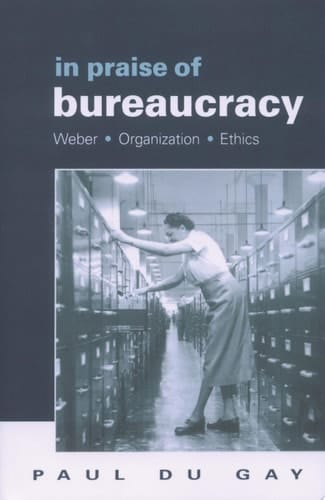 In Praise of Bureaucracy Weber - Organization - Ethics