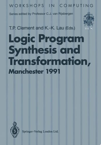 Logic Program Synthesis and Transformation Proceedings of LOPSTR 91, International Workshop on Logic Program Synthesis and Transformation, University of Manchester, 4–5 July 1991