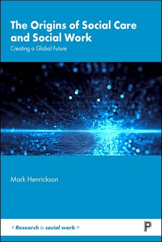 The Origins of Social Care and Social Work Creating a Global Future