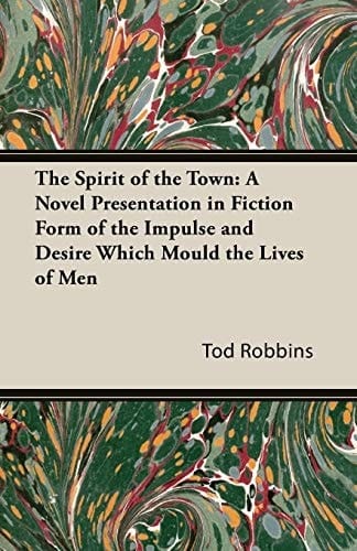 The Spirit of the Town A Novel Presentation in Fiction Form of the Impulse and Desire Which Mould the Lives of Men