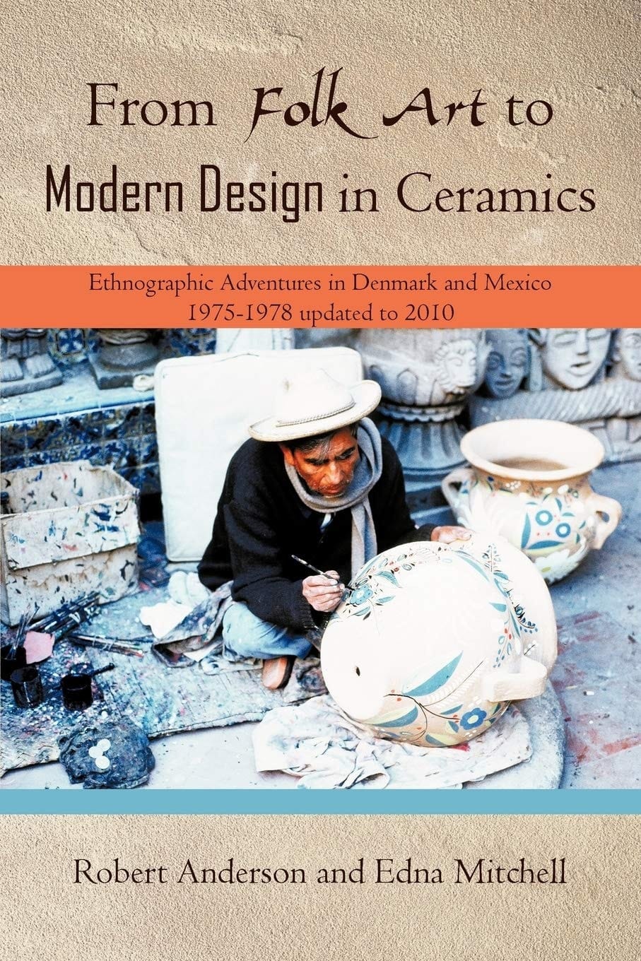 From Folk Art to Modern Design in Ceramics Ethnographic Adventures in Denmark and Mexico 1975-1978, Updated 2010