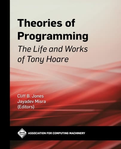 Theories of Programming The Life and Works of Tony Hoare