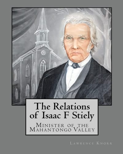 The Relations of Isaac F. Stiely Minister of the Mahantongo Valley
