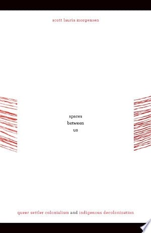 Spaces Between Us Queer Settler Colonialism and Indigenous Decolonization