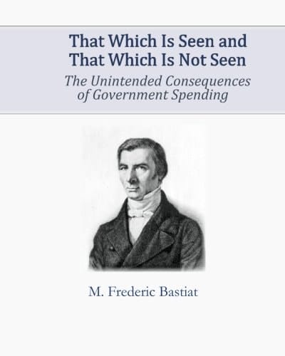 That Which Is Seen and That Which Is Not Seen The Unintended Consequences of Government Spending