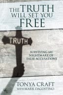 The Truth Will Set You Free - Surviving My Nightmare Of False Accusations