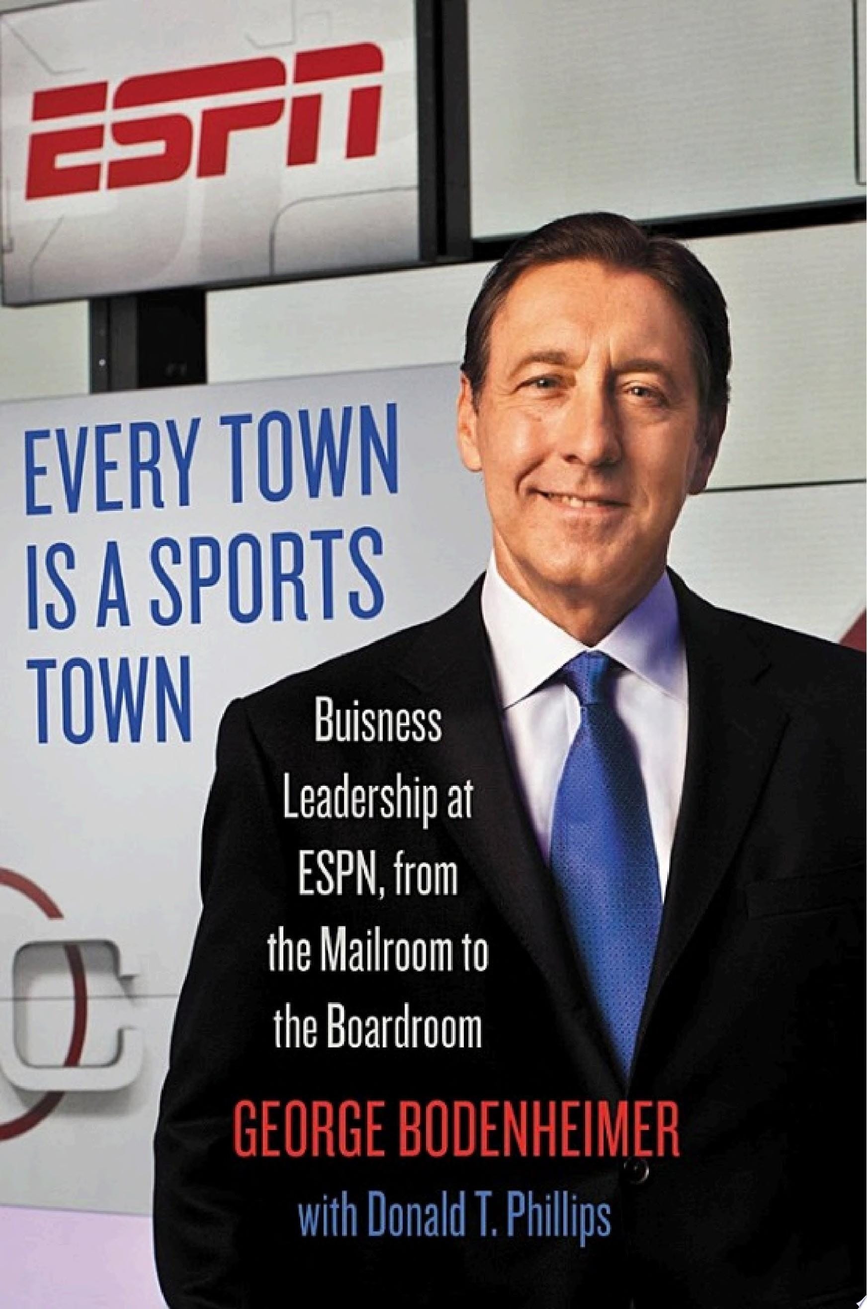 Every Town Is a Sports Town Business Leadership at ESPN, from the Mailroom to the Boardroom