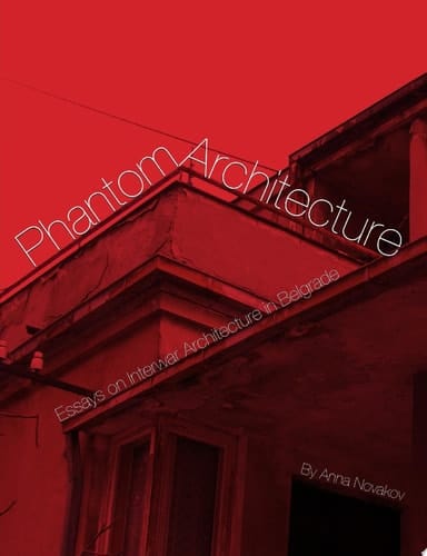 Phantom Architecture: Essays on Interwar Architecture in Belgrade