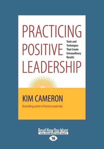 Practicing Positive Leadership Tools and Techniques That Create Extraordinary Results