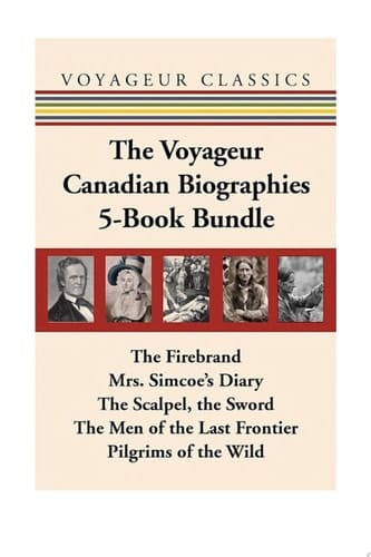 The Voyageur Canadian Biographies 5-Book Bundle The Firebrand / Mrs. Simcoe's Diary / The Scalpel, the Sword / The Men of the Last Frontier / Pilgrims of the Wild