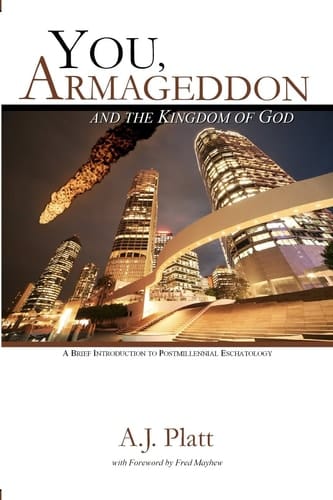 You, Armageddon and the Kingdom of God A Brief Introduction to Postmillennial Eschatology