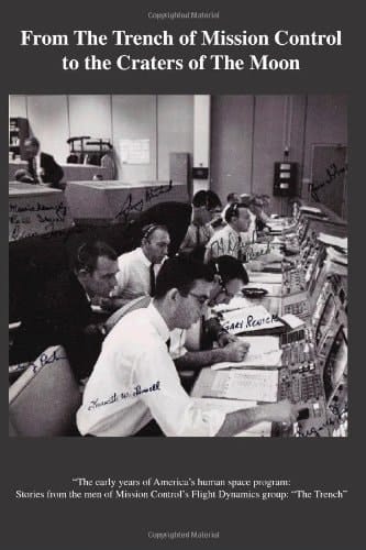 From the Trench of Mission Control to the Craters of the Moon The Early Years of America's Human Space Program - Stories from the Men of Mission Control's Flight Dynamics Group - The Trench