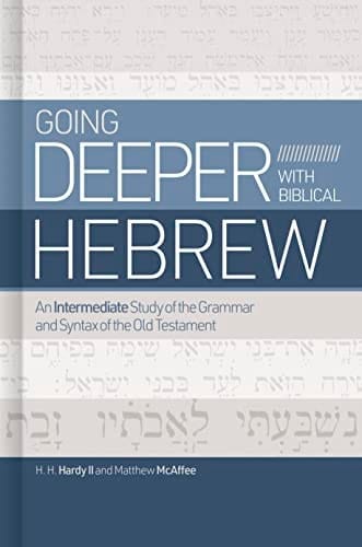 Going Deeper with Biblical Hebrew An Intermediate Study of the Grammar and Syntax of the Old Testament