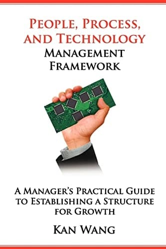 People, Process, and Technology Management Framework A Manager's Practical Guide to Establishing a Structure for Growth