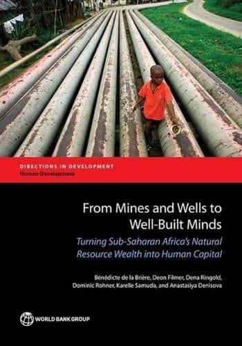 From Mines and Wells to Well-Built Minds Turning Sub-Saharan Africa's Natural Resource Wealth Into Human Capital