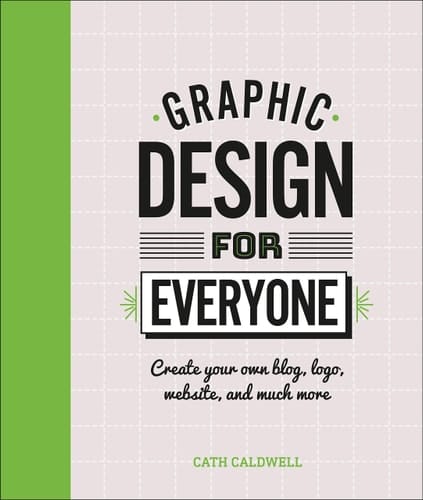 Graphic Design For Everyone Understand the Building Blocks so You can Do It Yourself