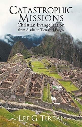 Catastrophic Missions Christian Evangelization from Alaska to Tierra Del Fuego