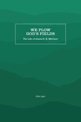 We Plow God's Fields The Life of James G. K. McClure