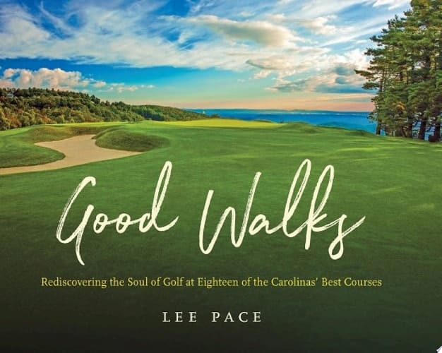 Good Walks Rediscovering the Soul of Golf at Eighteen of the Carolinas' Best Courses