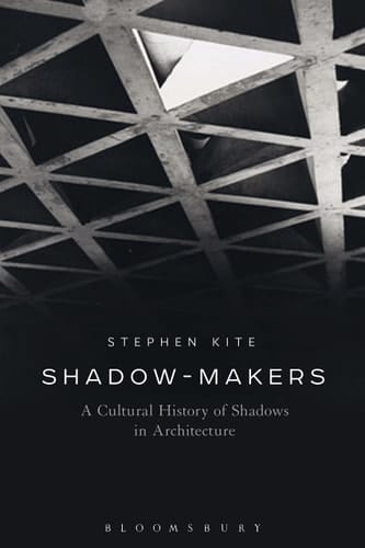 Shadow-Makers A Cultural History of Shadows in Architecture