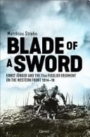 Blade of a Sword Ernst Jünger and the 73rd Fusilier Regiment on the Western Front, 1914–18
