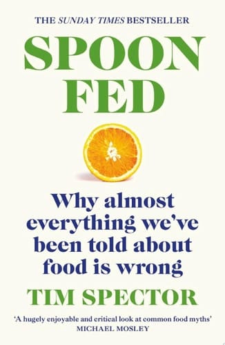 Spoon-Fed Why almost everything we’ve been told about food is wrong, by the Sunday Times bestselling author of Food for Life