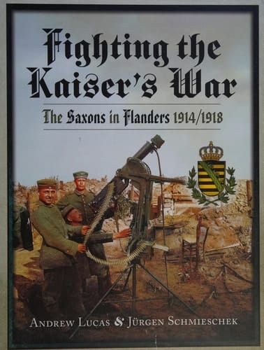 Fighting the Kaiser's War The Saxons in Flanders, 1914/1918
