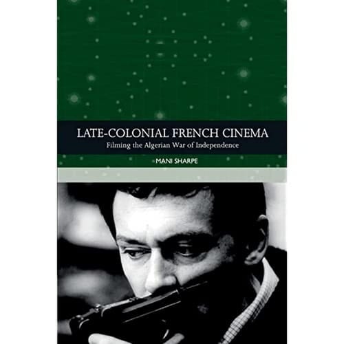 Late-colonial French Cinema Filming the Algerian War of Independence