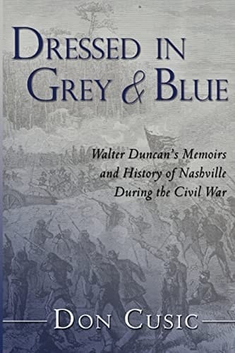 Dressed in Grey and Blue Walter Duncan's Memoirs and History of Nashville During the Civil War