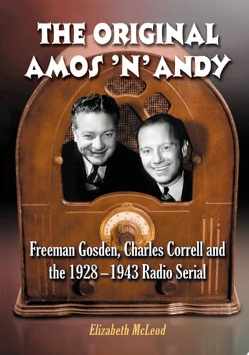 The Original Amos 'n' Andy: Freeman Gosden, Charles Correll and the 1928-1943 Radio Serial